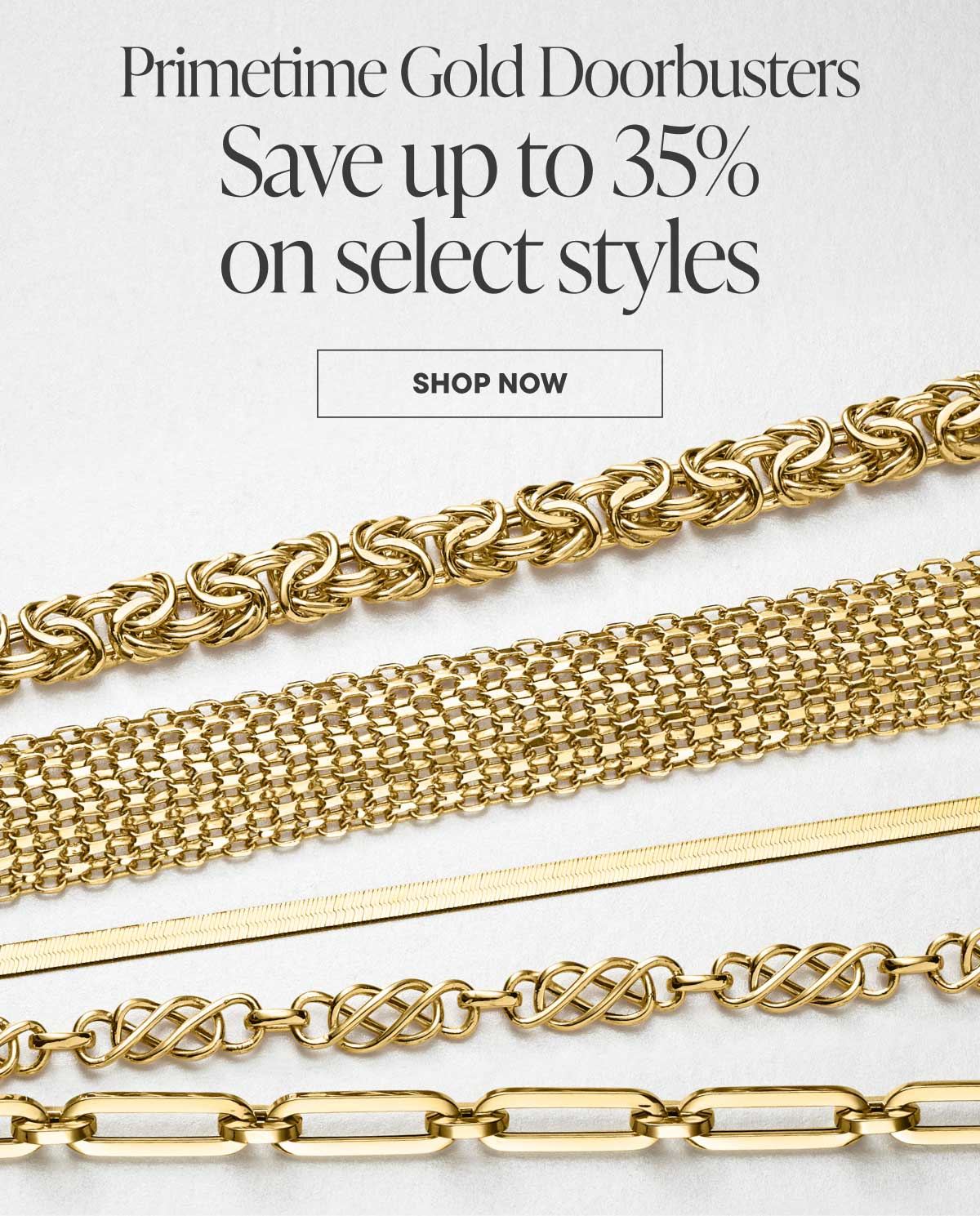 Primetime Gold Doorbusters. Save up to 35% on select styles. Shop Now