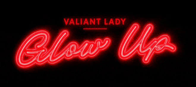 Valiant Lady Glow Up