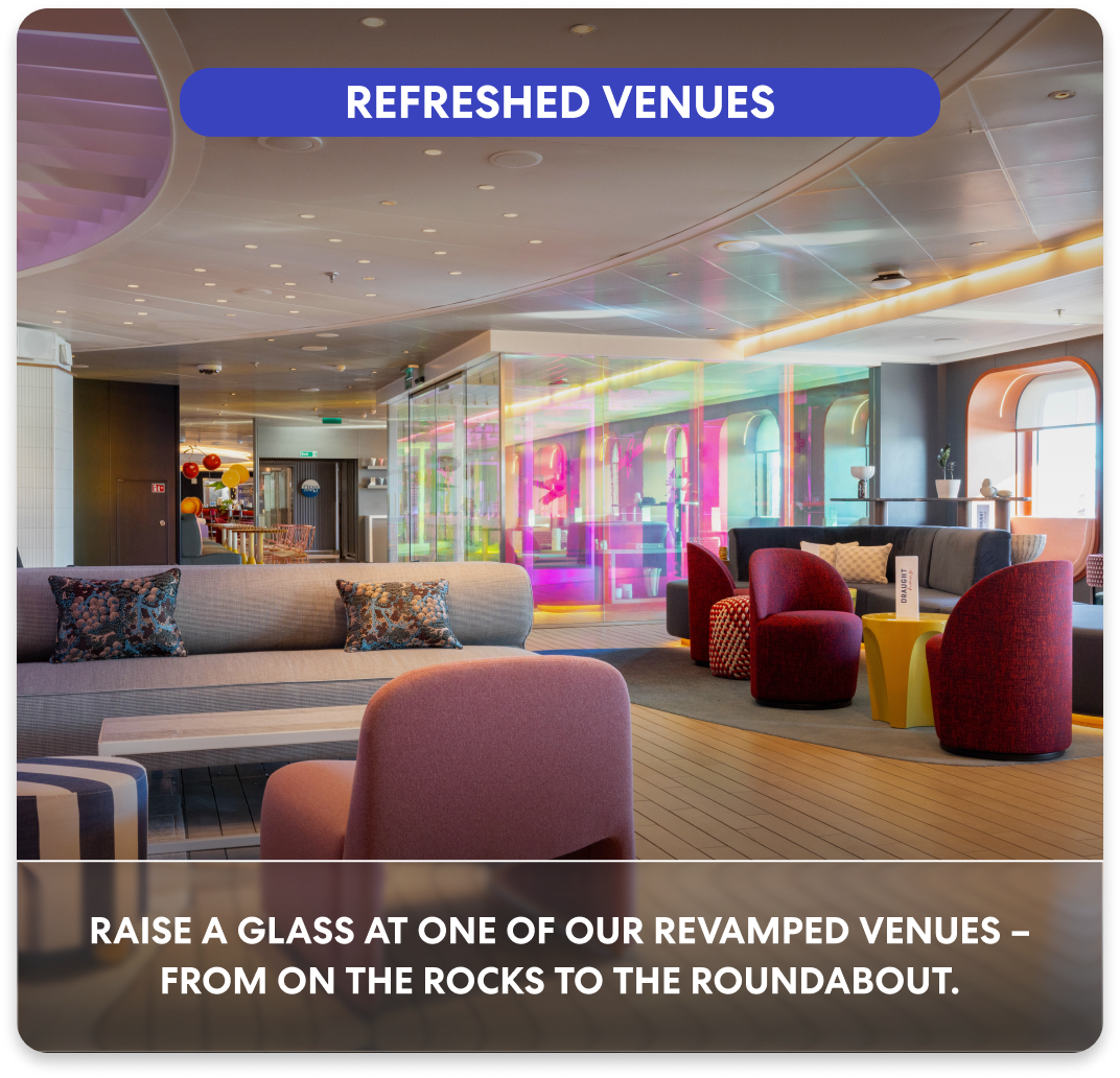 REIMAGINED VENUES Raise a glass at one of our revamped venues – from On the Rocks to The Roundabout.