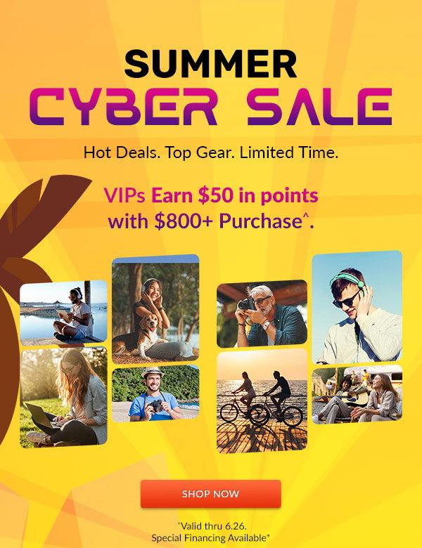 Summer Cyber Sale | VIPs Earn $50 in points with $800+ Purchase^. | Shop Now