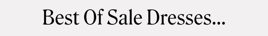 Best Of Sale Dresses