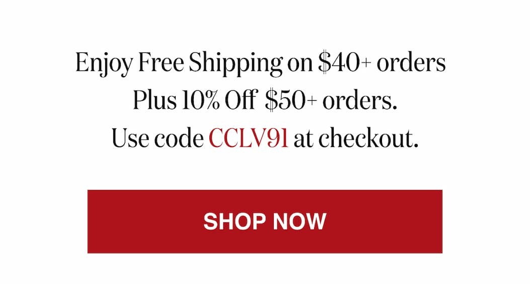 *At checkout, enter promo code CCLV91 to receive receive FREE Shipping on your $40+ order.