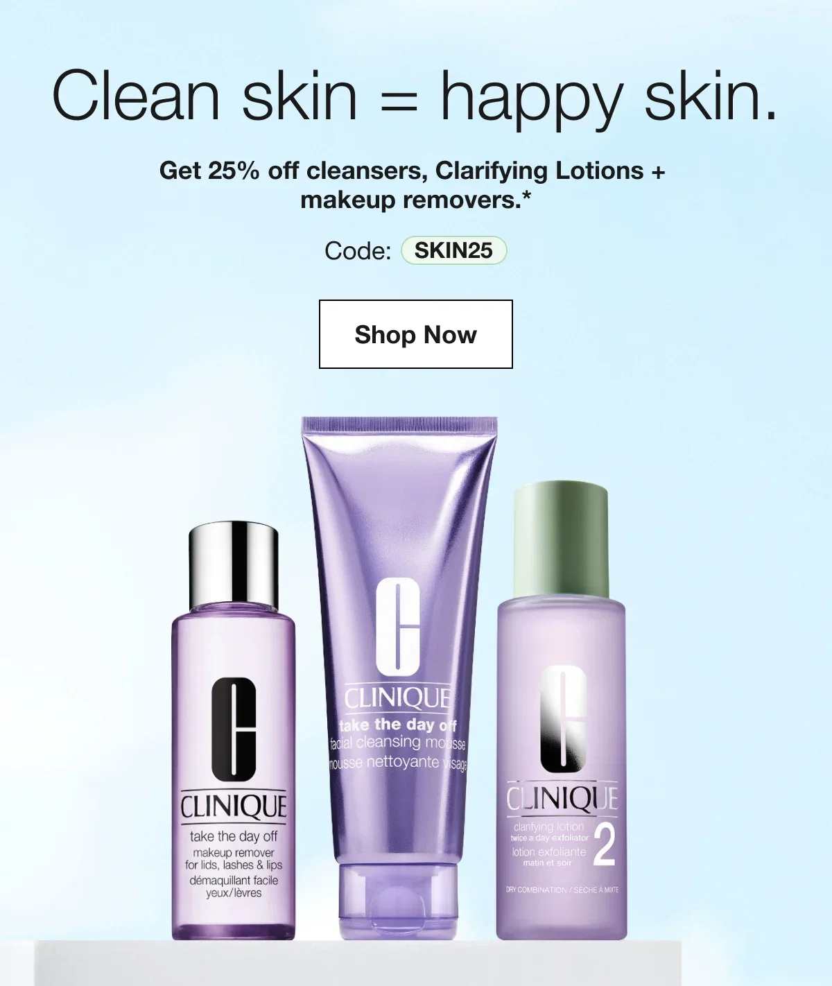 Clean skin = happy skin. | Get 25% off cleansers, Clarifying Lotions + makeup removers.* | Code: SKIN25 | Shop Now