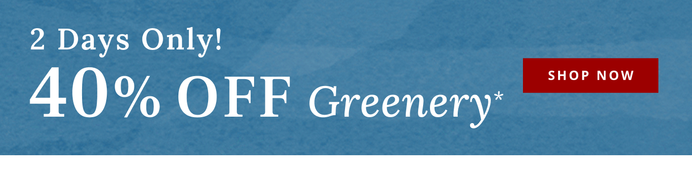 40% Off Greenery*