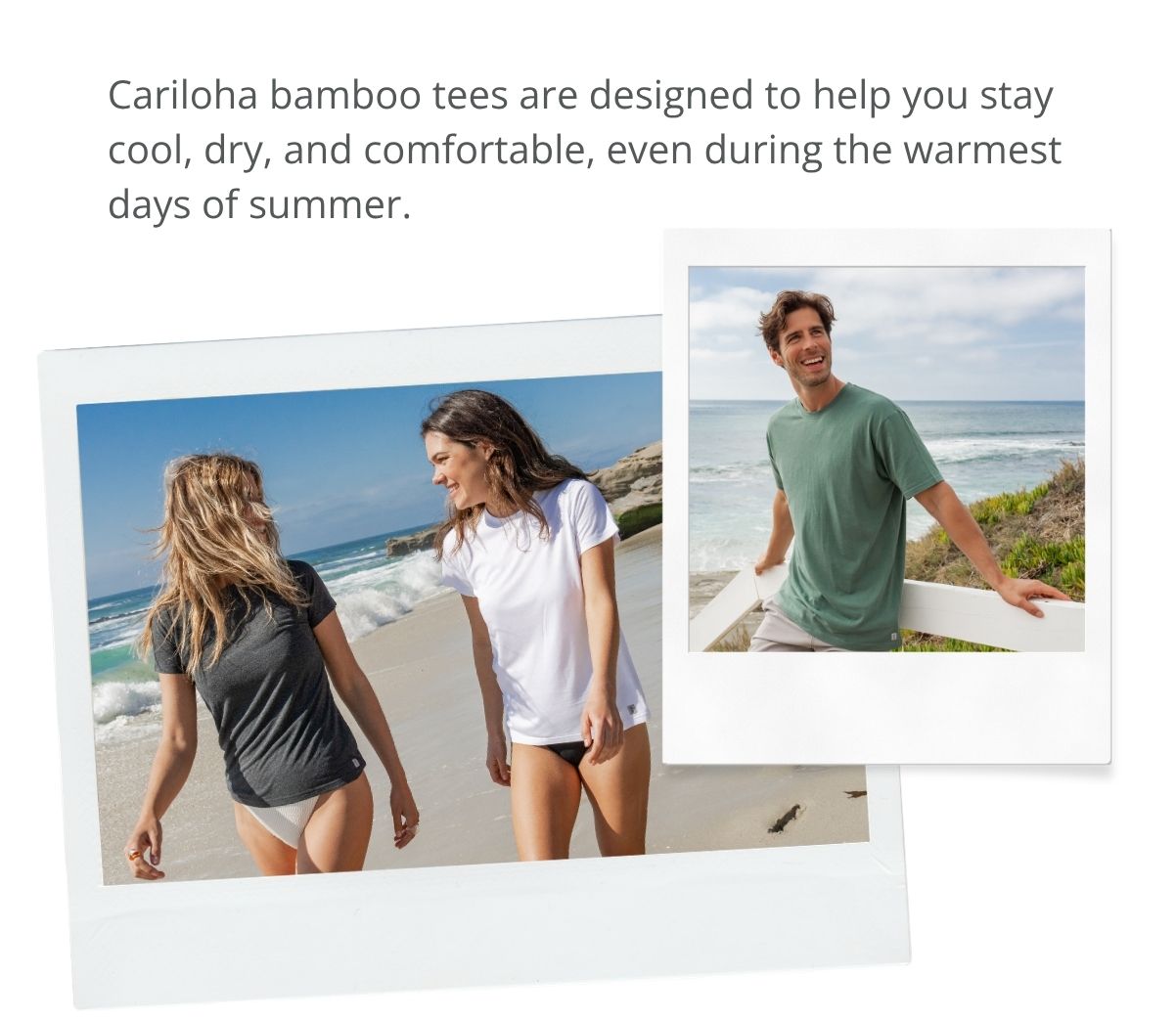 Cariloha bamboo tees are designed to help you stay cool, dry, and comfortable... even during the warmest summer days.