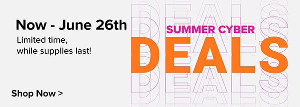 Summer Cyber Deals - Shop Now >