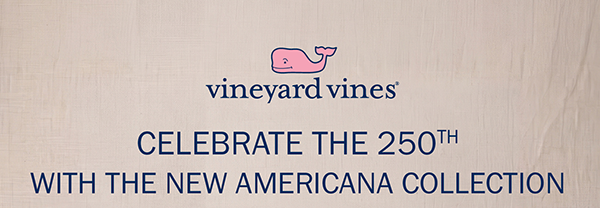 vineyard vines - CELEBRATE THE 250TH WITH THE NEW AMERICANA COLLECTION