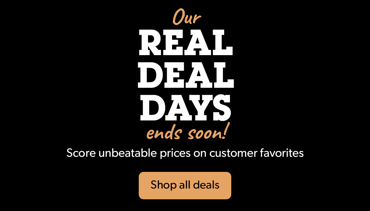 Our Real Deal Days ends soon! Score unbeatable prices on customer favorites