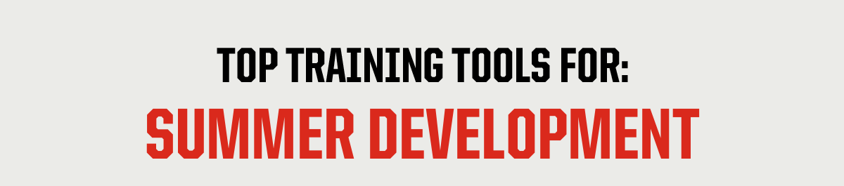 Section Headline: Top Training Tools For: Summer Development