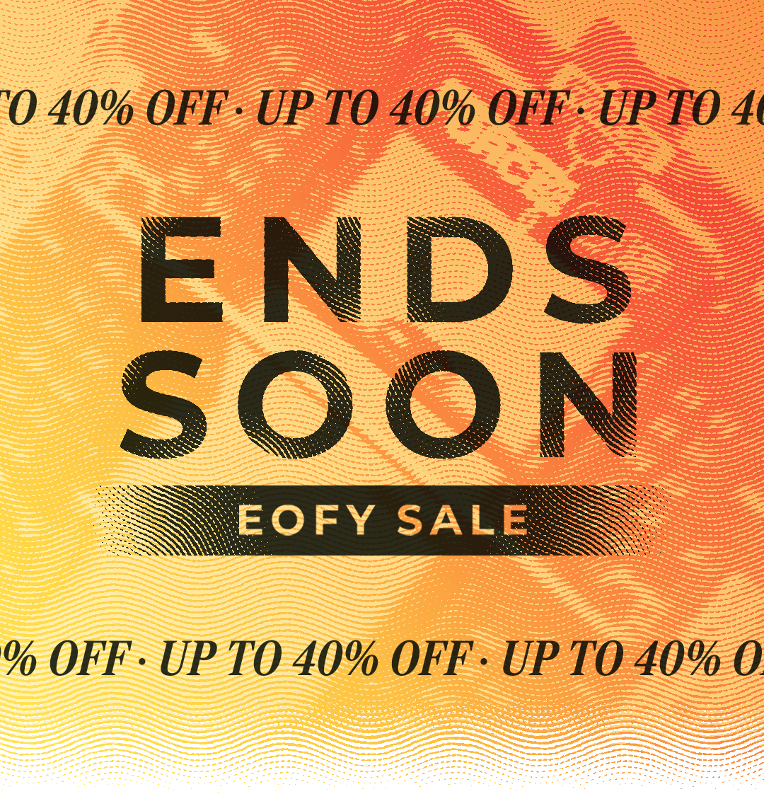 Ends Soon | EOFY Sale - Up To 40% Off