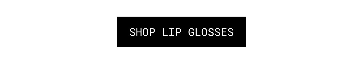 SHOP LIP GLOSSES