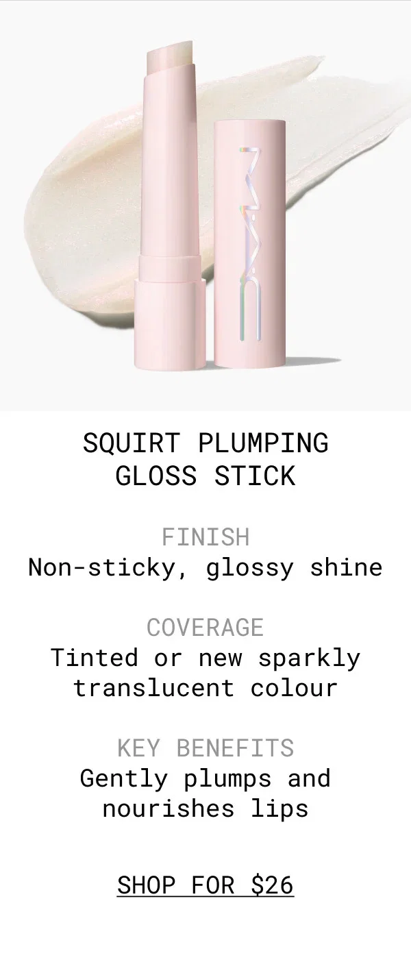 SQUIRT PLUMPING GLOSS STICK | FINISH | Non-sticky, glossy shine | COVERAGE | Tinted or new sparkly translucent colour | KEY BENEFITS | Gently plumps and nourishes lips | SHOP FOR $26