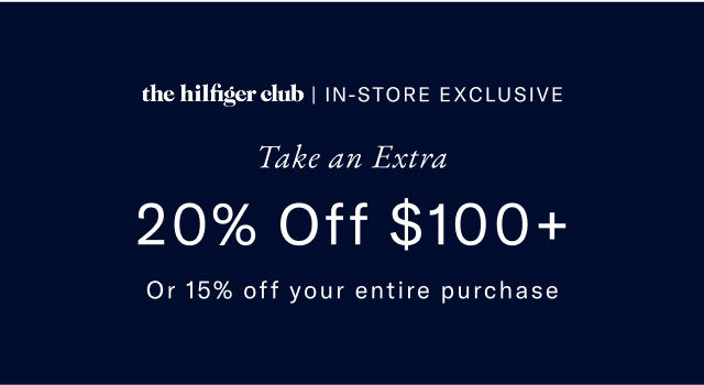 the hilfiger club | IN-STORE EXCLUSIVE Take an Extra 20% Off $100+ Or 15% off your entire purchase 