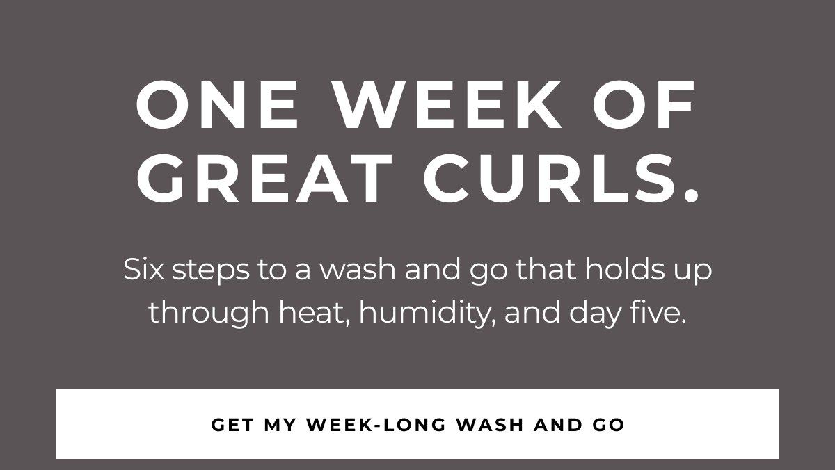 six steps to a wash and go that holds up through heat, humidity, and day five. one week of great curls. get my week-long wash and go
