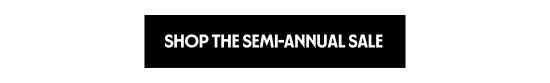 SHOP THE SEMI-ANNUAL SALE