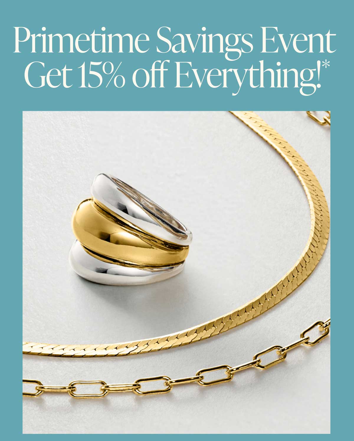 Primetime Savings Event. Get 15% off Everything!*