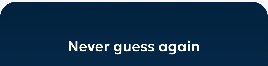 Never guess again 