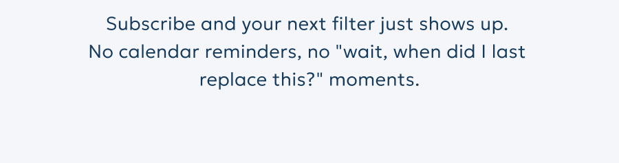Subscribe and your next filter just shows up.  No calendar reminders, no 
