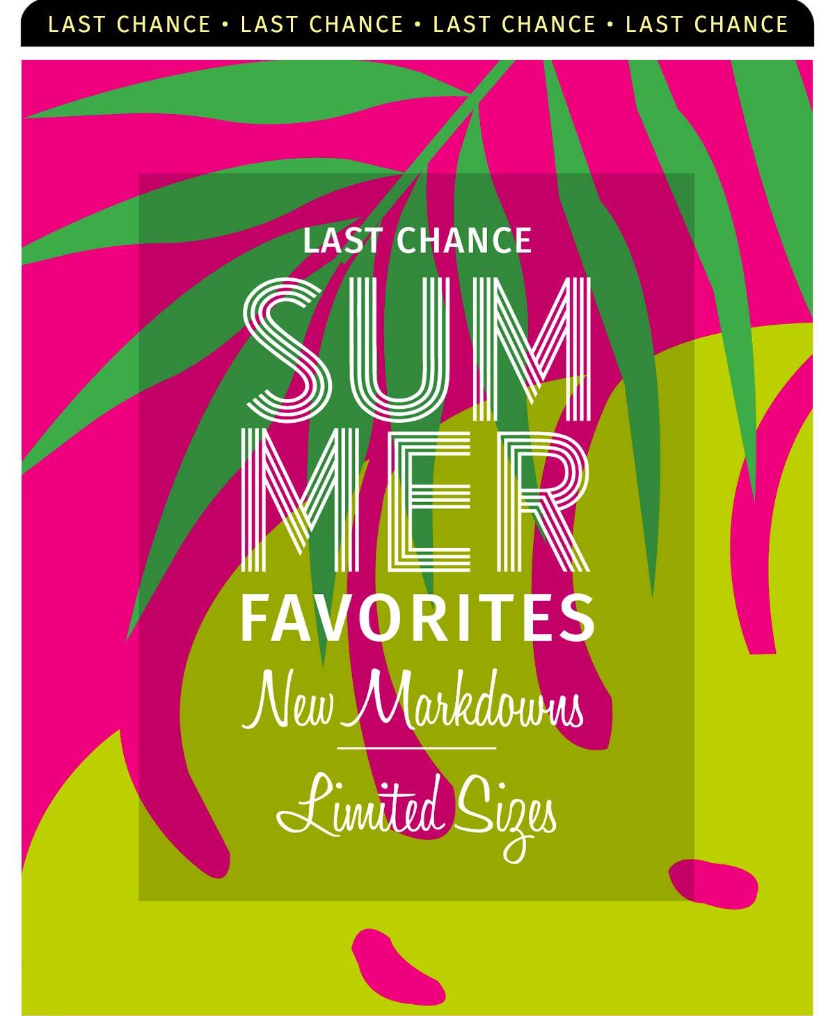 LAST CHANCE SUMMER FAVORITES NEW MARKDOWNS LIMITED SIZES