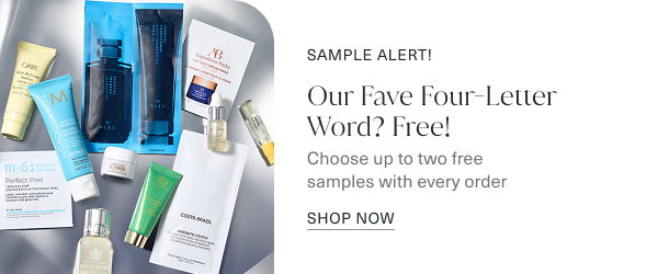 Sample alert! Our fave four letter word? Free! Choose up to two free samples with every order. Shop now