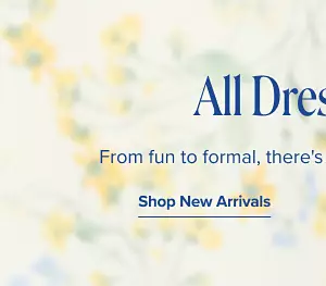 All dressed up. From fun to formal, there’s a dress for every occasion. Shop new arrivals.