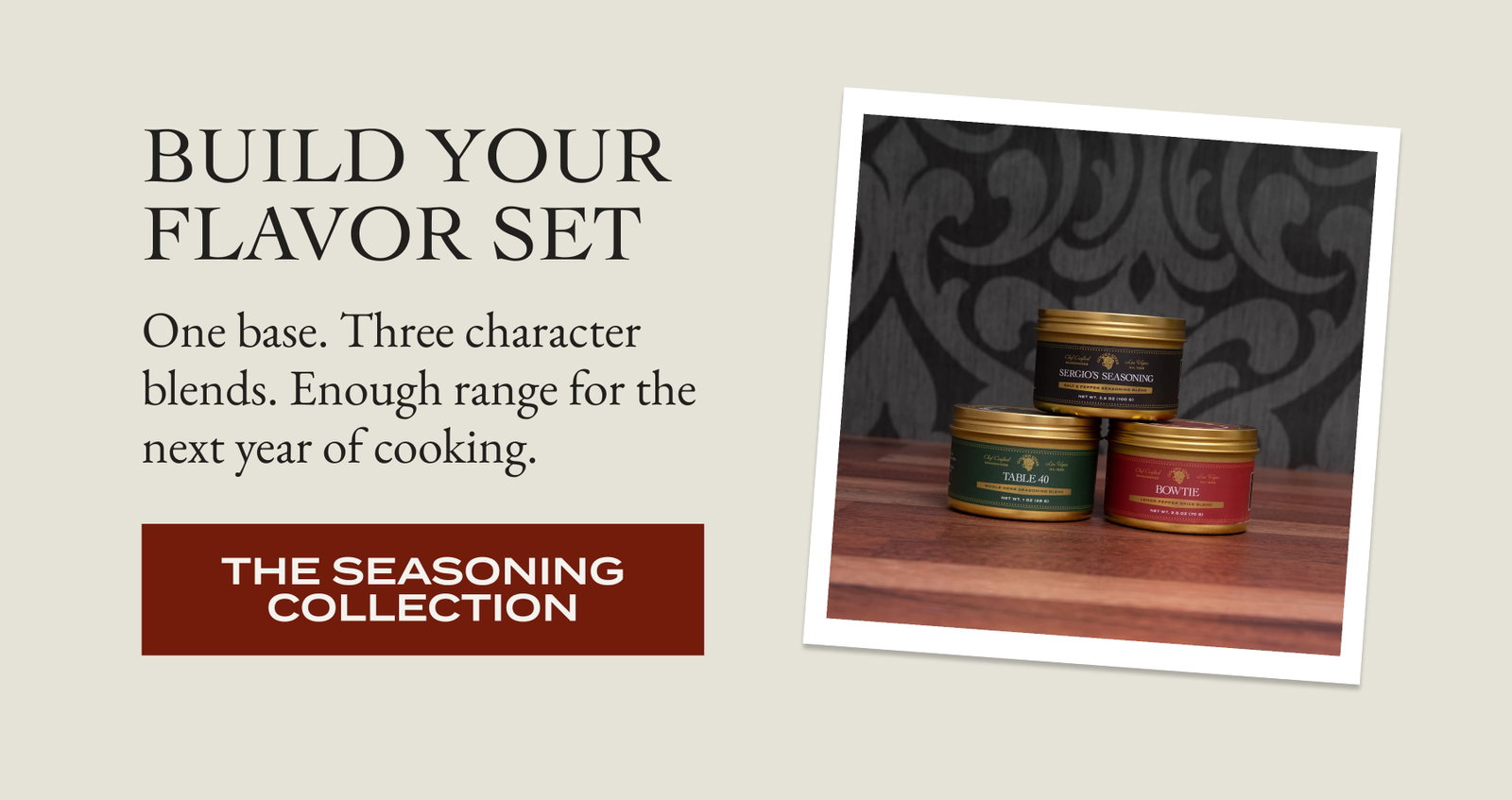 Build Your Flavor Set One base. Three character blends. Enough range for the next year of cooking. [THE SEASONING COLLECTION[
