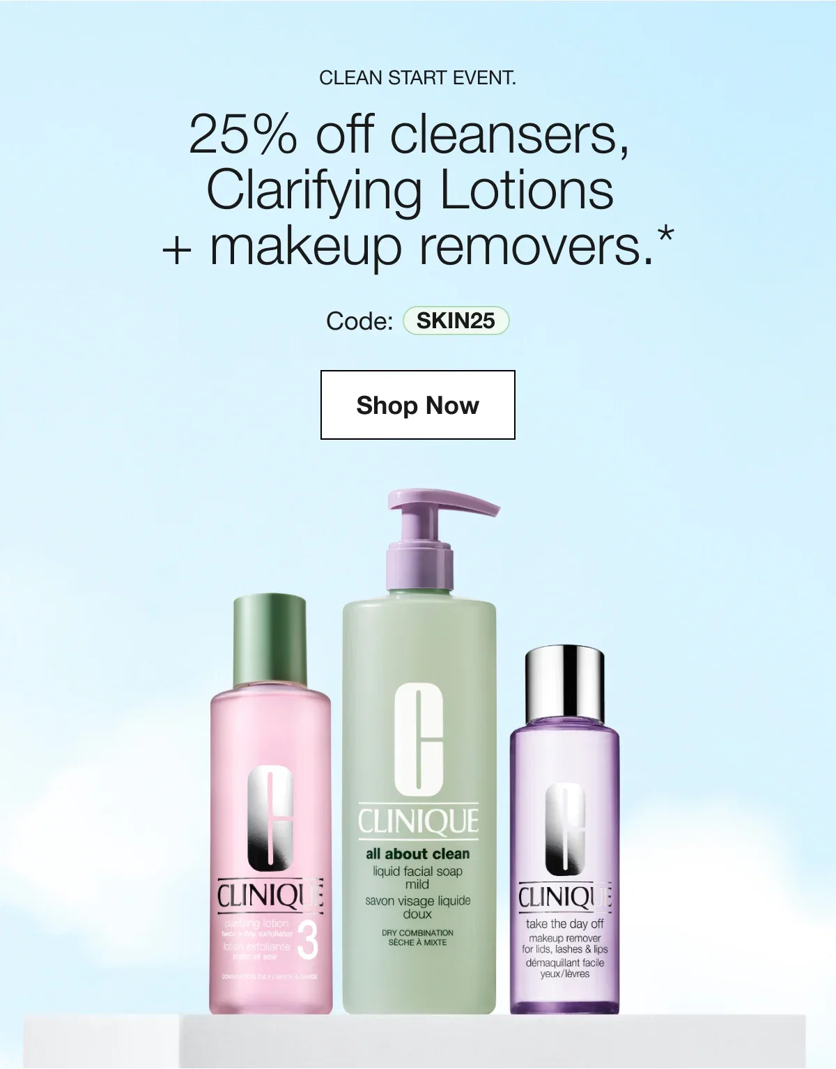 Clean Start Event. | 25% off cleansers, Clarifying Lotions + makeup removers.* | Code: SKIN25 | Shop Now