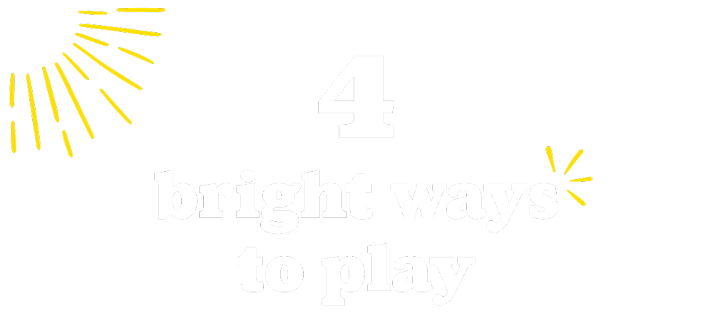 4 Bright Ways to Play!