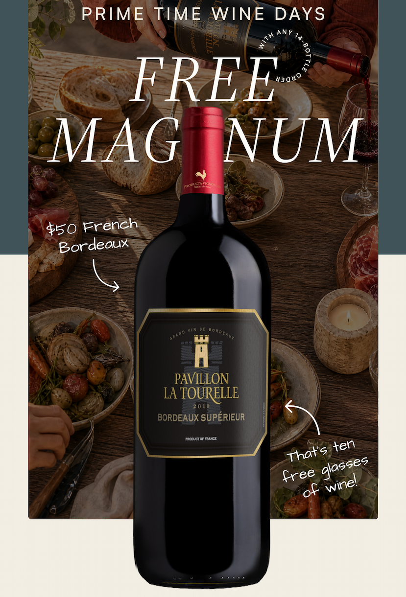 Prime Time Wine Days Special: Get a free $50 French Bordeaux magnum (Pavillon La Tourelle 2019 Bordeaux Supérieur) with any 14-bottle order. That’s ten free glasses of wine!