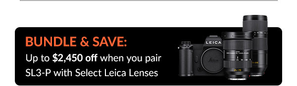 BUNDLE & SAVE: Up to $2,450 off when you pair SL3-P with Select Leica Lenses