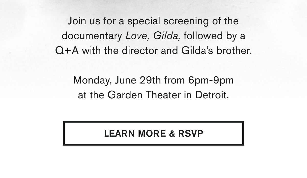 Join us for a special screening of the documentary Love, Gilda, followed by a Q+A with the director and Gilda’s brother.  Monday, June 29th from 6pm-9pm at the Garden Theater in Detroit. | LEARN MORE & RSVP