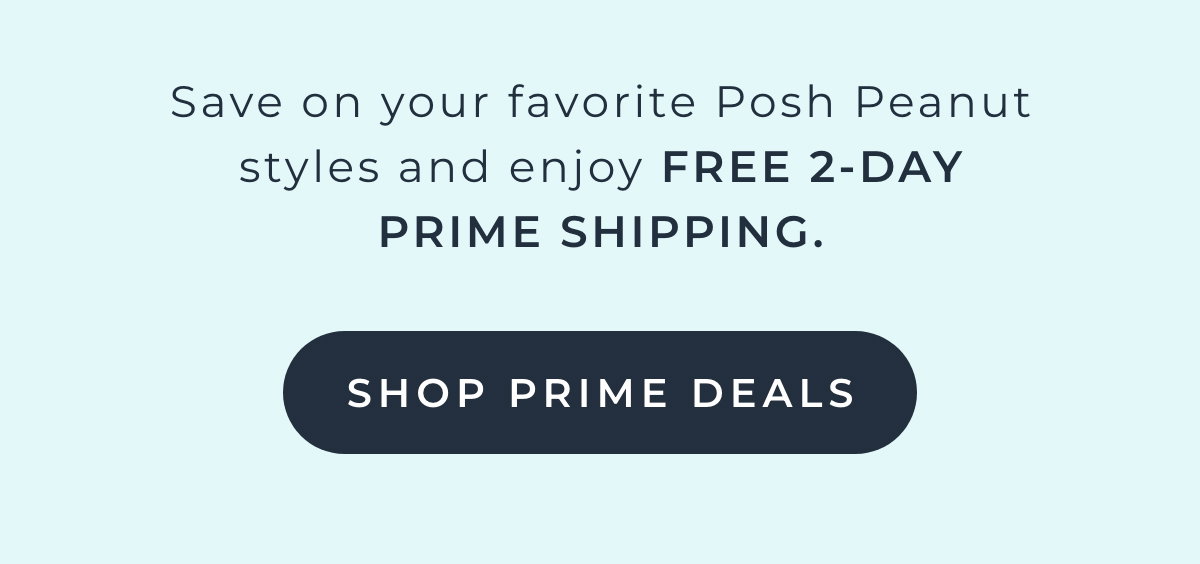 Save on your favorite Posh Peanut styles and enjoy FREE 2 DAY PRIME SHIPPING. [SHOP PRIME DEALS]]