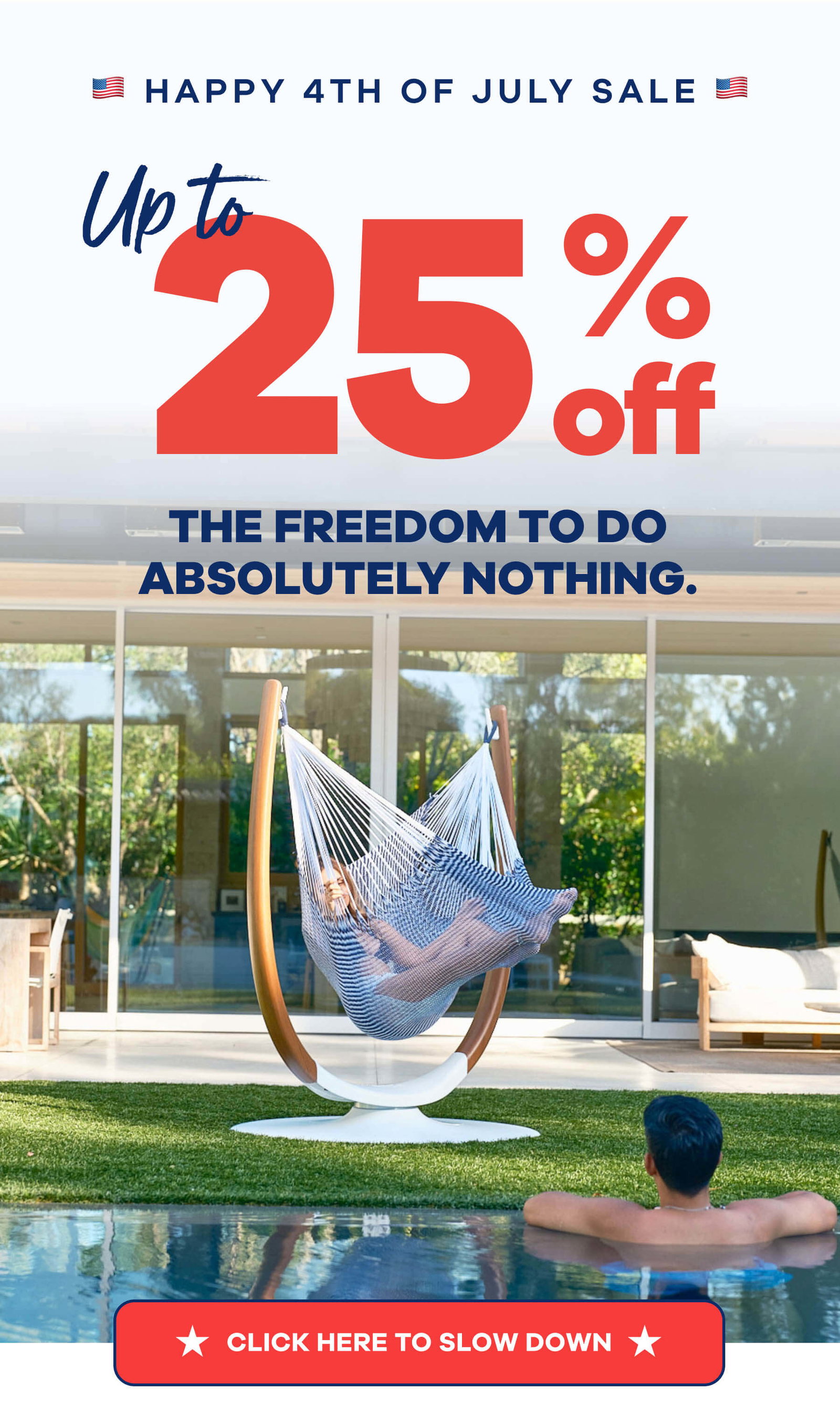 HAPPY 4TH OF JULY SALE Up to 25% off THE FREEDOM TO DO ABSOLUTELY NOTHING. CLICK HERE TO SLOW DOWN
