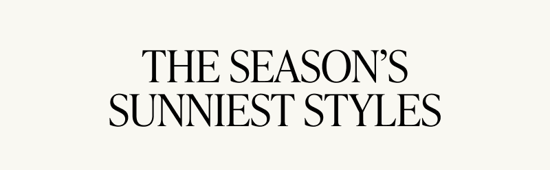 The season’s sunniest styles