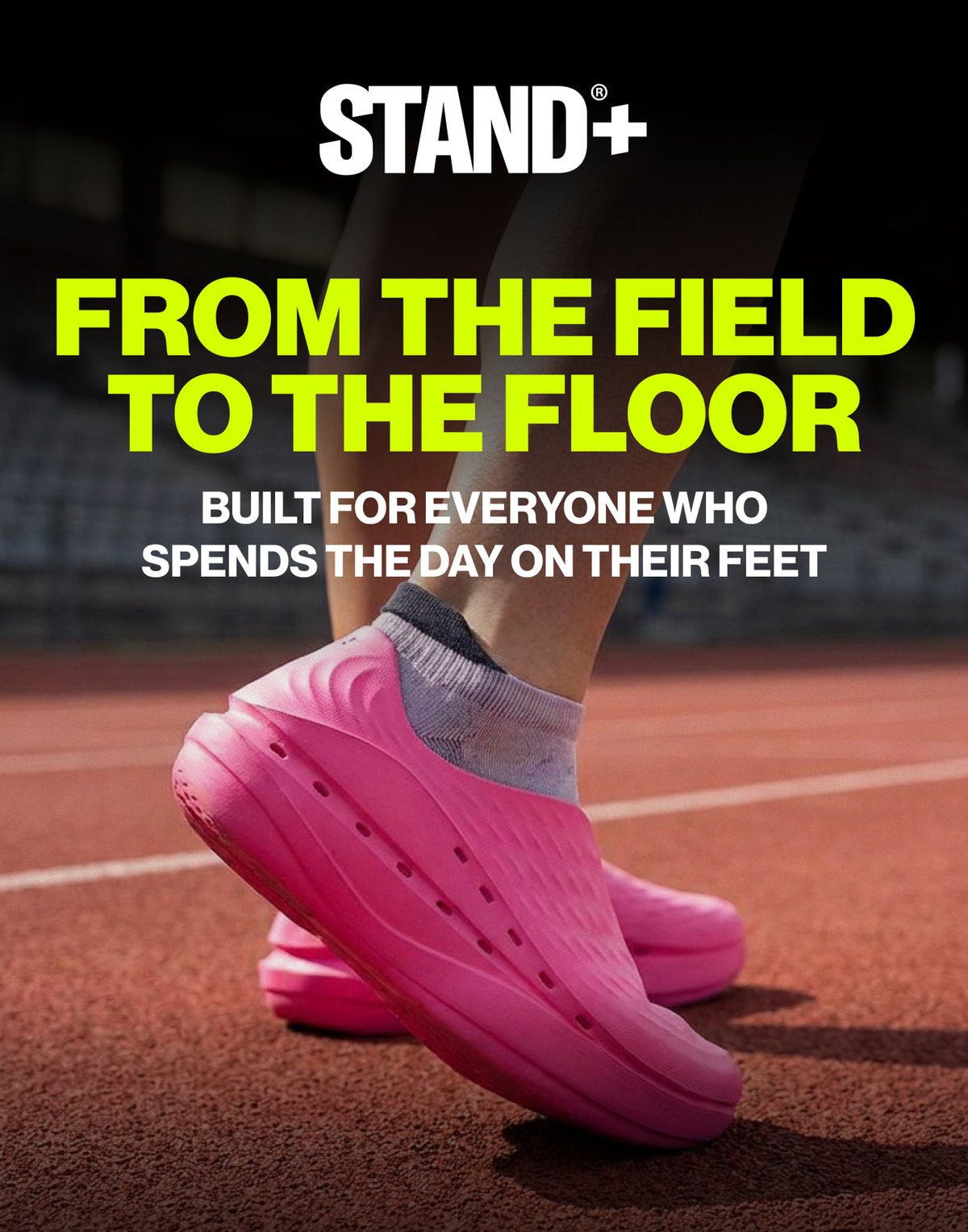 From The Field To The Floor. Built For Everyone Who Spends The Day On Their Feet