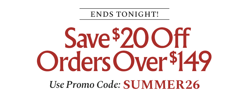 Ends Tonight! Save $20 Off Orders Over $149 - Use Promo Code: SUMMER26