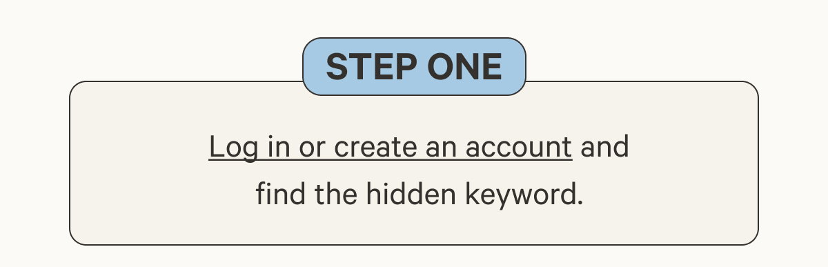 Step one | Log in or create an account and find the hidden keyword.
