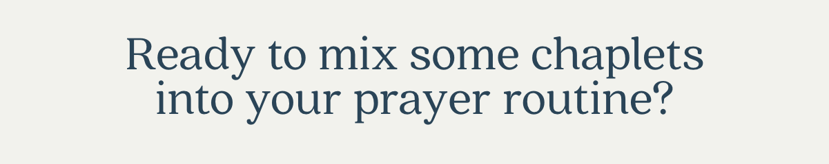 Ready to mix some chaplets into your prayer routine?