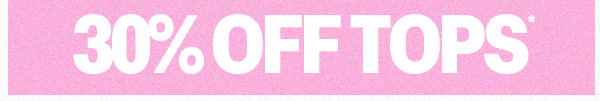 30% OFF TOPS*