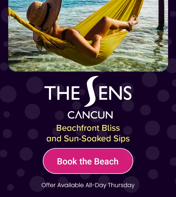 The Sens Cancun Beachfront Bliss and Sun-Soaked Sips Offer Available All-Day Thursday