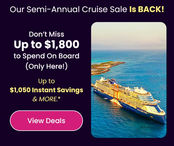 Our Semi-Annual Cruise Sale is Back! Don’t miss up to $1,800 to spend on board (only here!), up to $1,050 instant savings & MORE.*