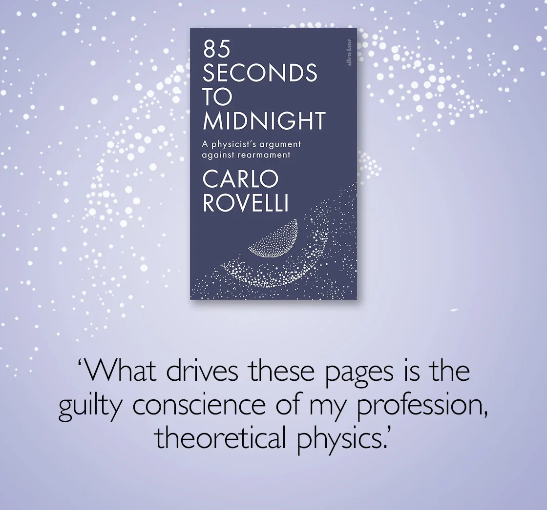 85 Seconds to Midnight by Carlo Rovelli | 'What drives these pages is the guilty conscience of my profession, theoretical physics.'
