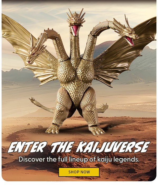 Enter the Kaijuverse Discover the full lineup of kaiju legends. SHOP NOW 