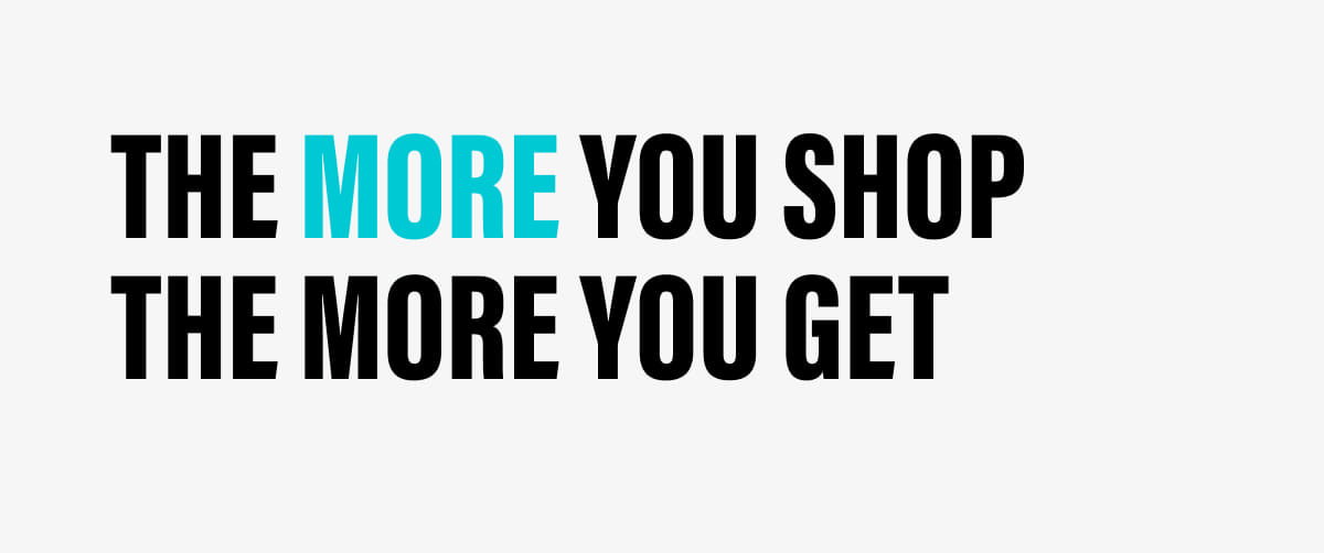 THE MORE YOU SHOP THE MORE YOU GET