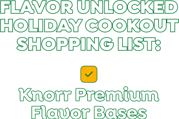 Flavor unlocked holiday cookout shopping list: | Knorr Premium Flavor Bases