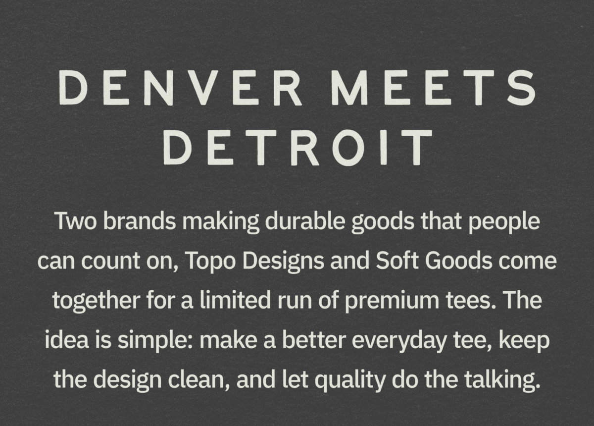 Denver meets Detroit. Two brands making durable goods that people can count on, Topo Designs and Soft Goods come together for a limited run of premium tees. The idea is simple: make a better everyday tee, keep the design clean, and let quality do the talking. 