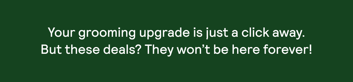 Your grooming upgrade is just a click away.