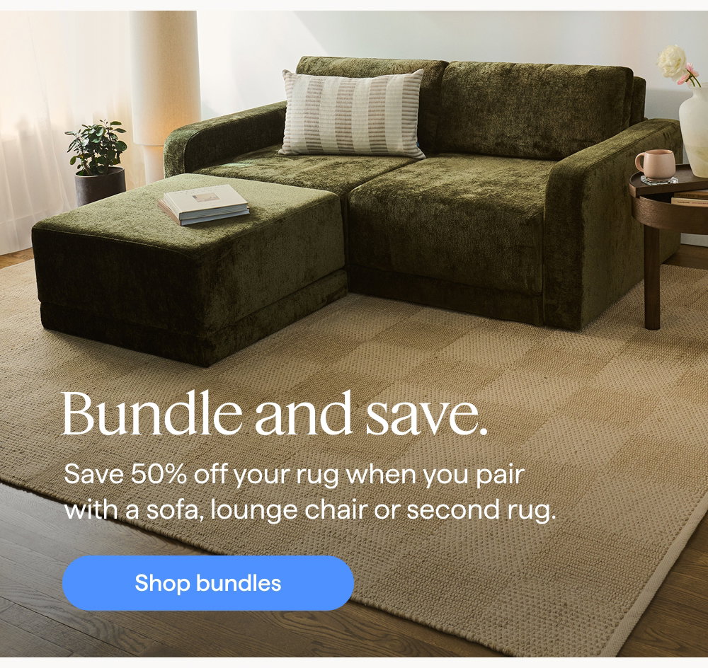 Bundle and save. Save 50% off your rug when you pair with a sofa, lounge chair or second rug. Shop bundles.
