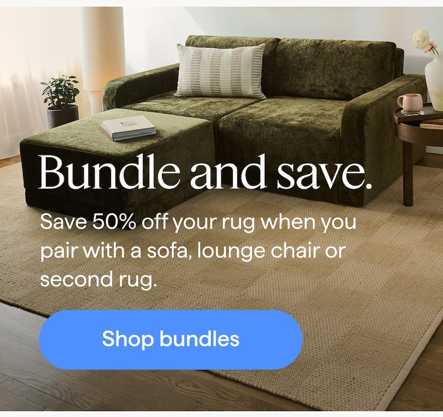 Bundle and save. Save 50% off your rug when you pair with a sofa, lounge chair or second rug. Shop bundles.