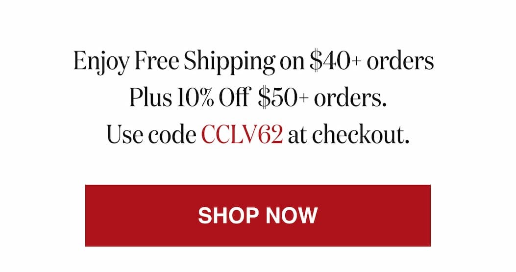 *At checkout, enter promo code CCLV62 to receive Free Shipping on $40+ orders Plus 10% Off  $50+ orders.